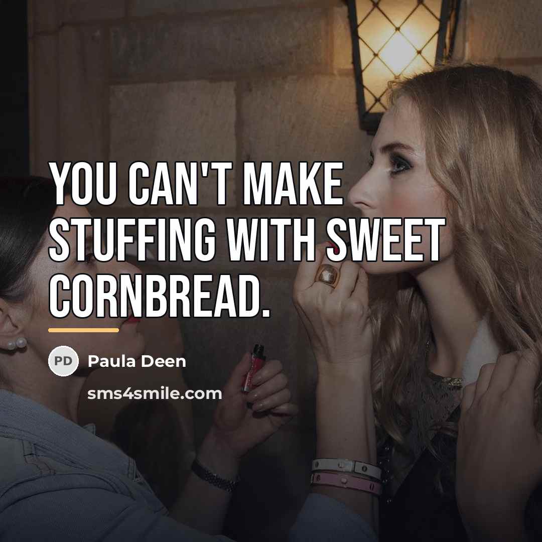 “You can't make stuffing with sweet cornbread.…” quote by Paula Deen