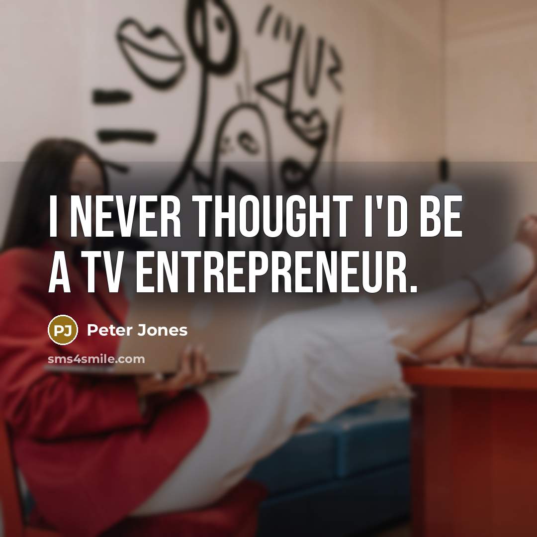 “I never thought I'd be a TV entrepreneur.…” quote by Peter Jones