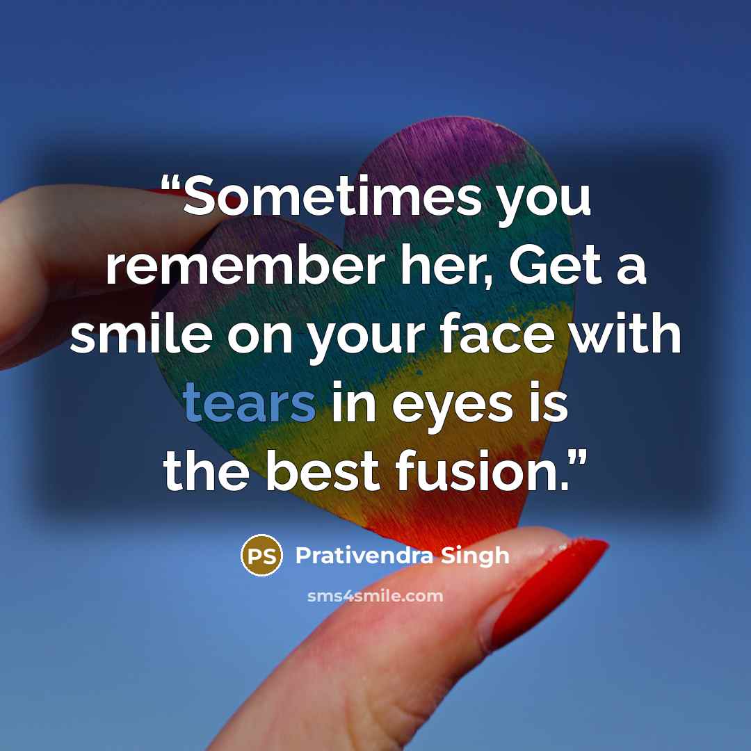 “Sometimes you remember her, Get a smile on your face with tears in eyes is the best fusion.” quote by Prativendra Singh