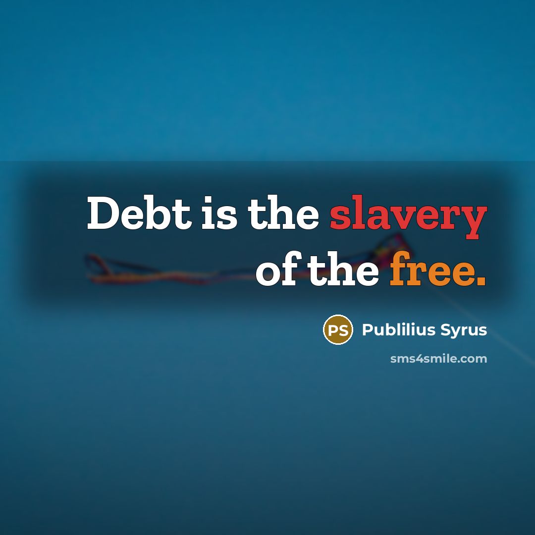 “Debt is the slavery of the free.…” quote by Publilius Syrus