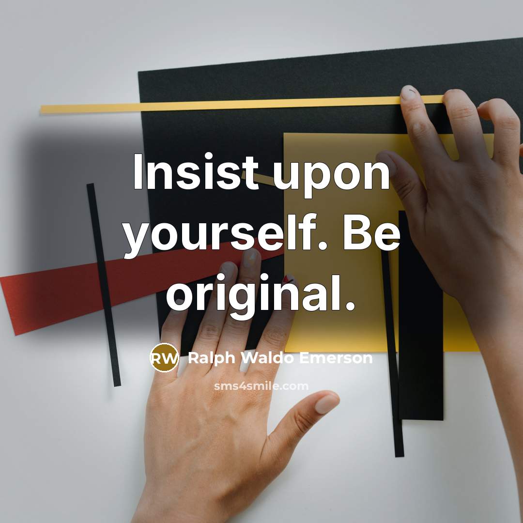 “Insist upon yourself. Be original.…” quote by Ralph Waldo Emerson