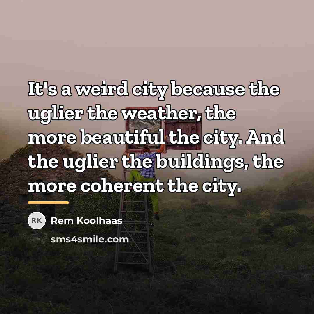 “It's a weird city because the uglier the weather, the…” quote by Rem Koolhaas