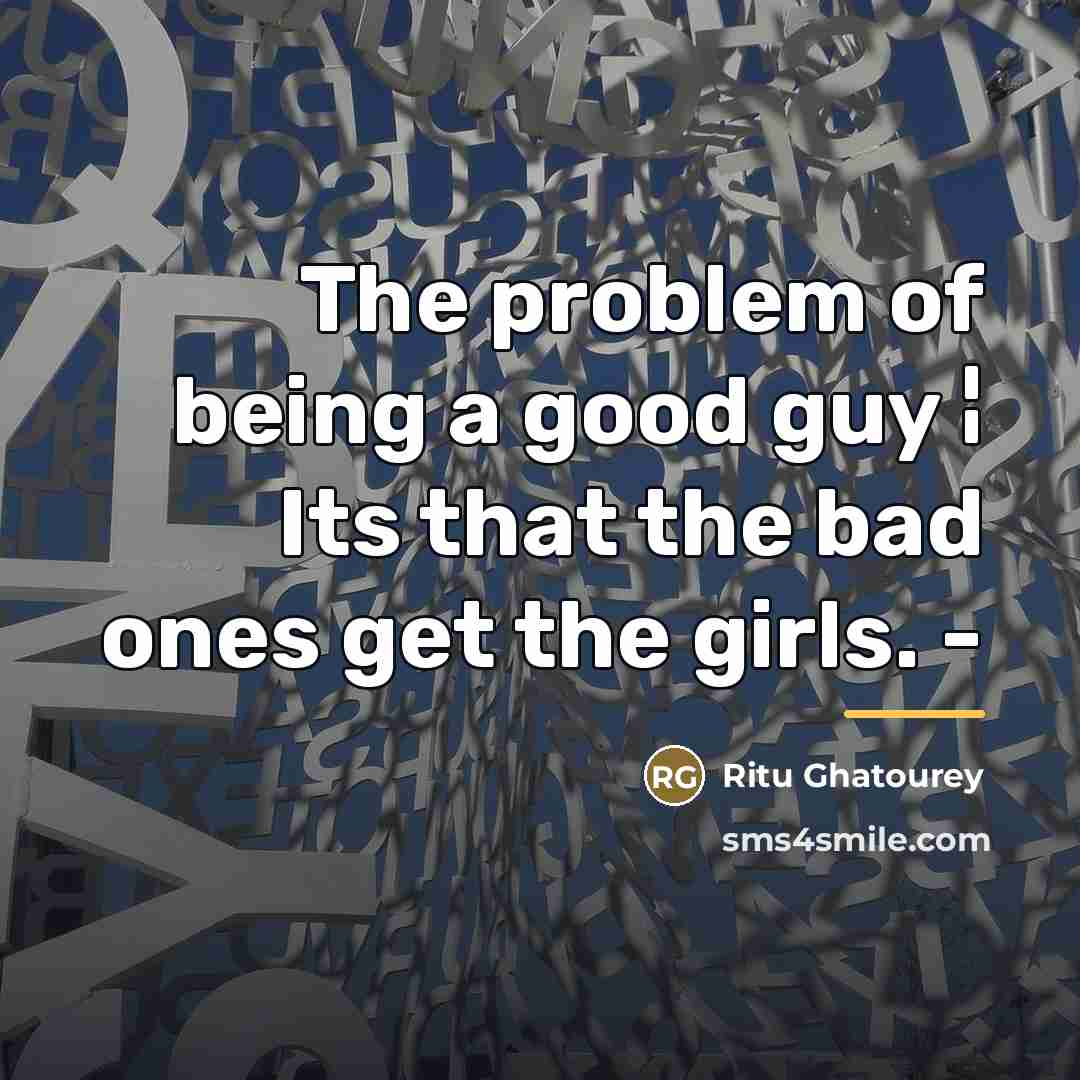 “The problem of being a good guy ¦ Its that…” quote by Ritu Ghatourey