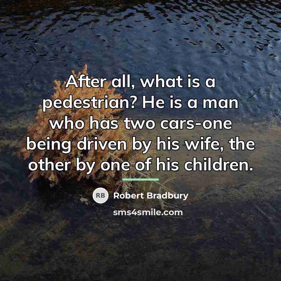“After all, what is a pedestrian? He is a man…” quote by Robert Bradbury