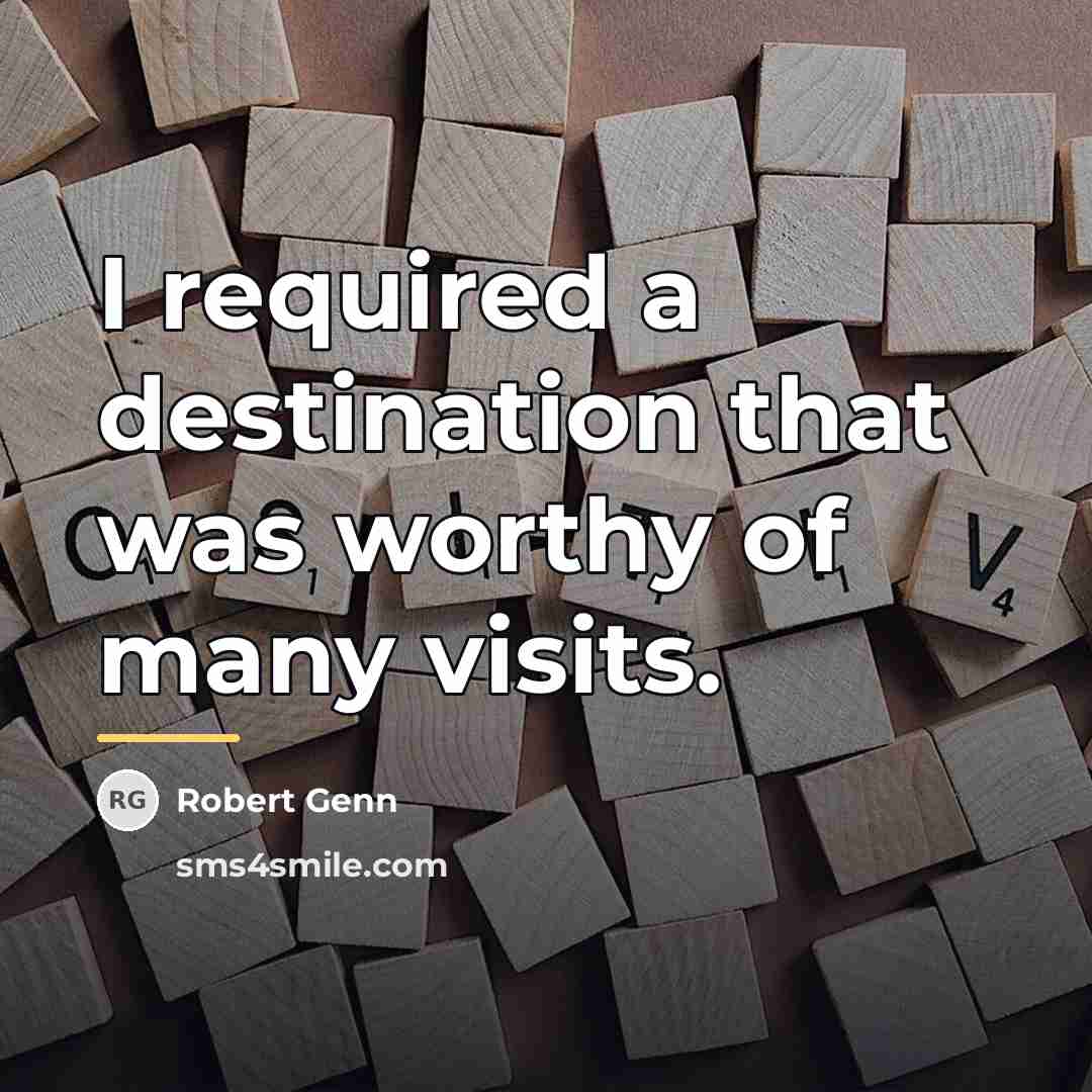 “I required a destination that was worthy of many visits.…” quote by Robert Genn