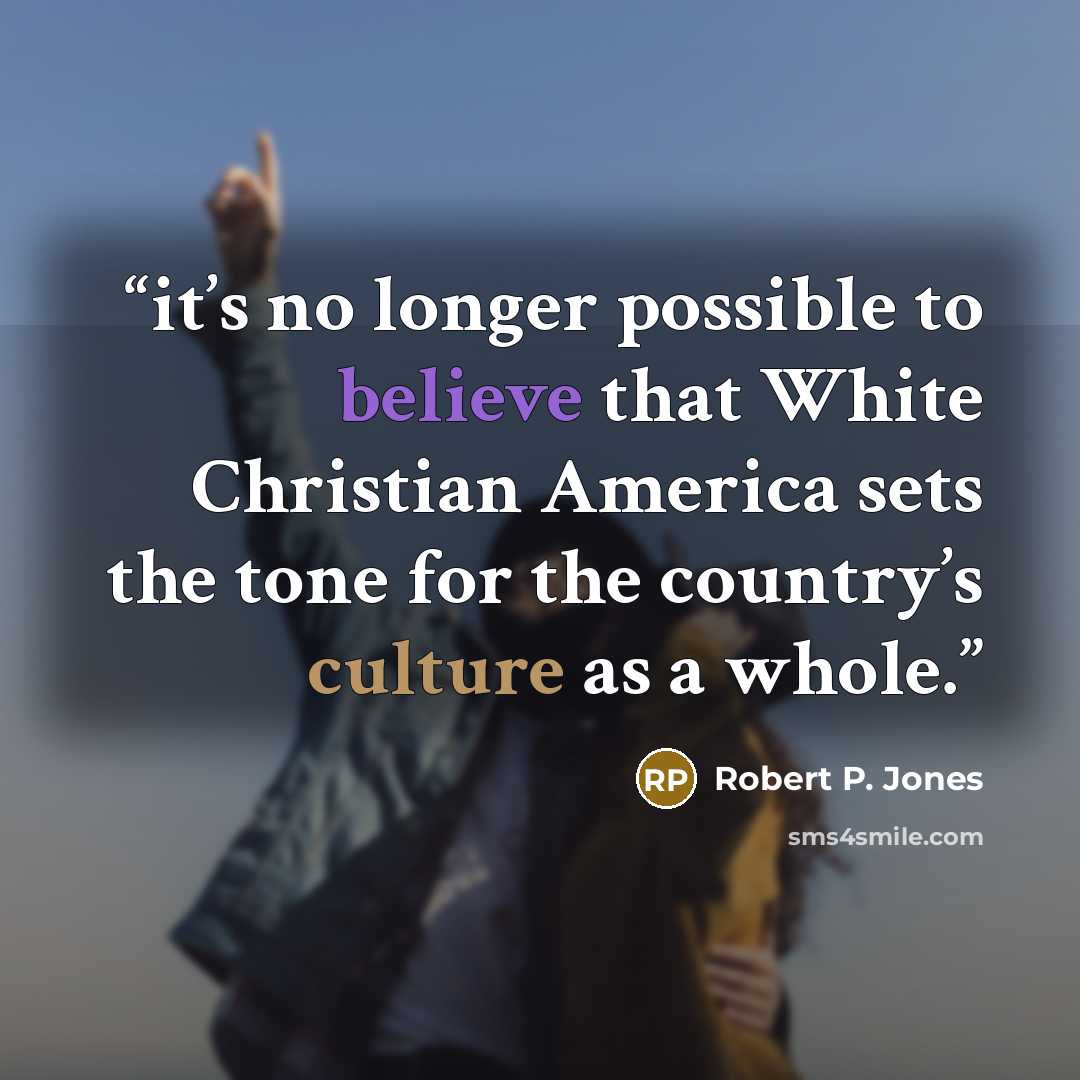 “it’s no longer possible to believe that White Christian America sets the tone for the country’s culture as a whole.” quote by Robert P. Jones