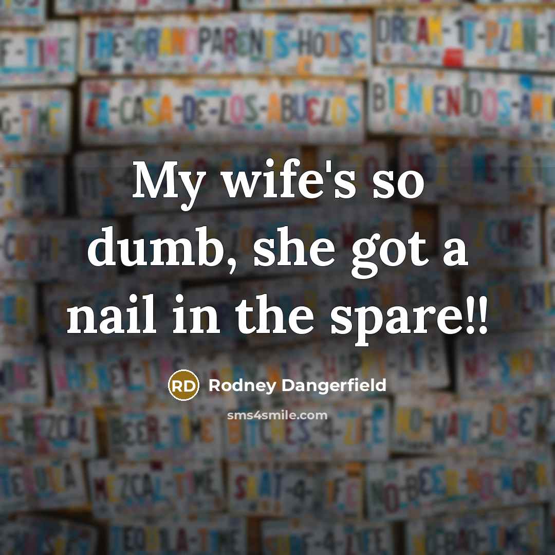 “My wife's so dumb, she got a nail in the…” quote by Rodney Dangerfield