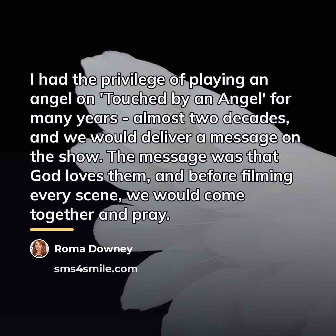 “I had the privilege of playing an angel on 'Touched…” quote by Roma Downey