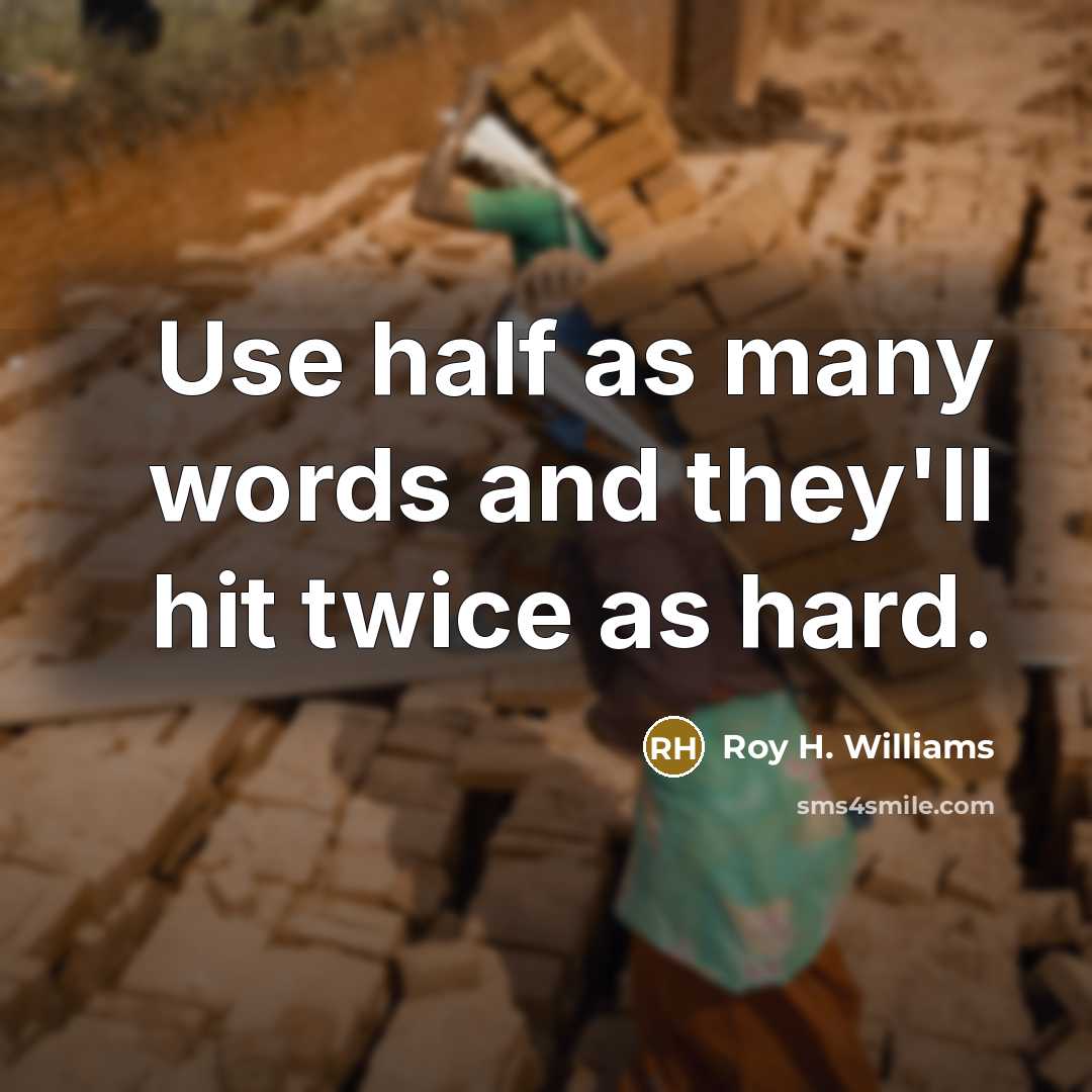 “Use half as many words and they'll hit twice as…” quote by Roy H. Williams