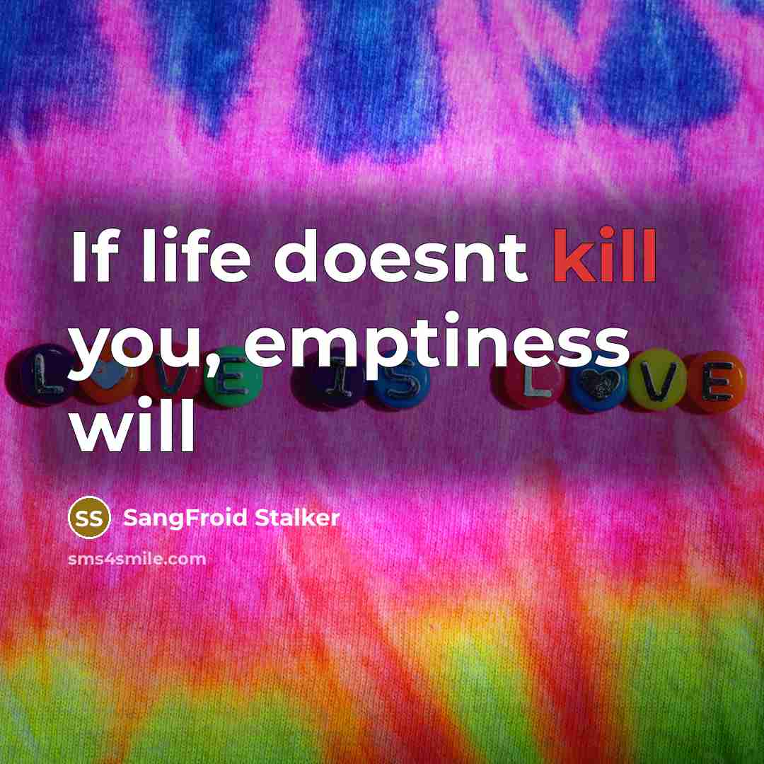 “If life doesnt kill you, emptiness will…” quote by SangFroid Stalker