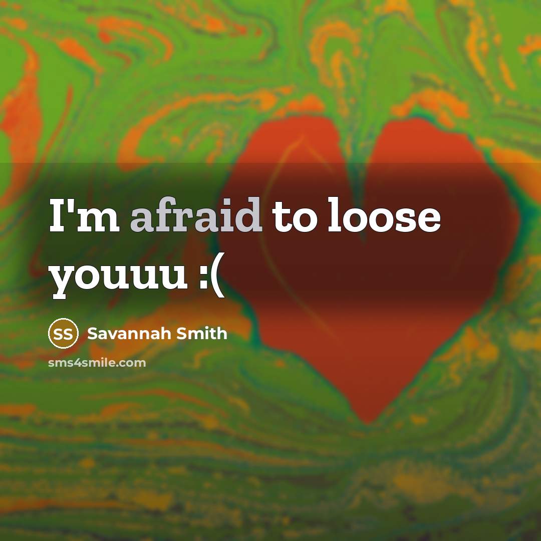“I'm afraid to loose youuu :(” quote by Savannah Smith