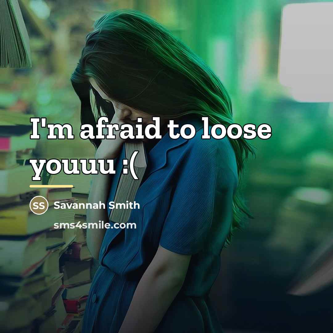 “I'm afraid to loose youuu :(…” quote by Savannah Smith