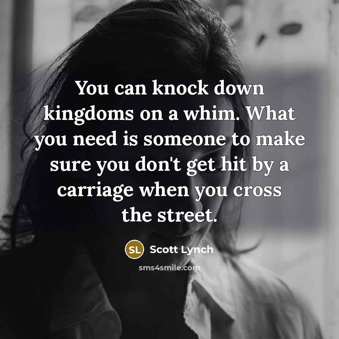“You can knock down kingdoms on a whim. What you…” quote by Scott Lynch