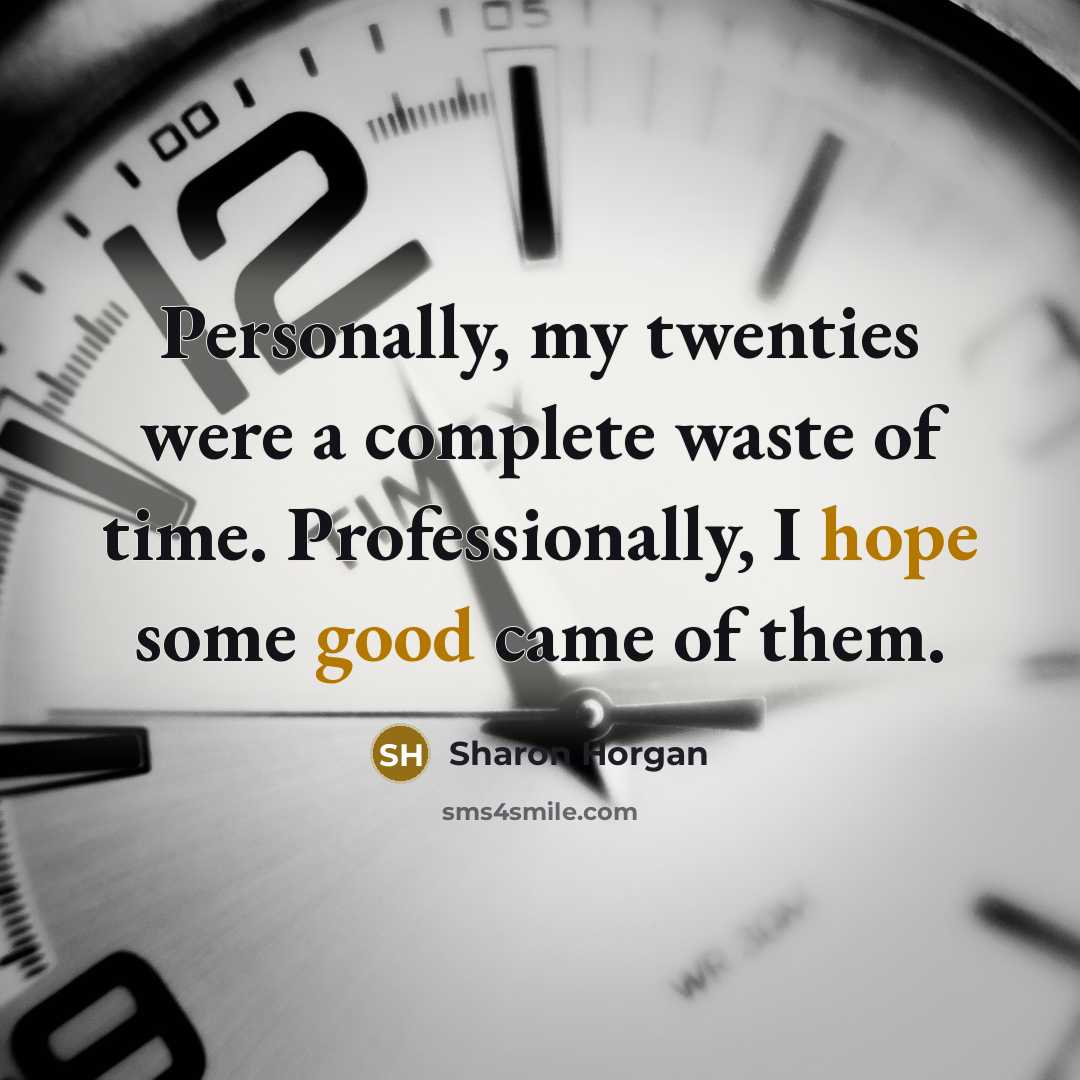 “Personally, my twenties were a complete waste of time. Professionally, I hope some good came of them.” quote by Sharon Horgan