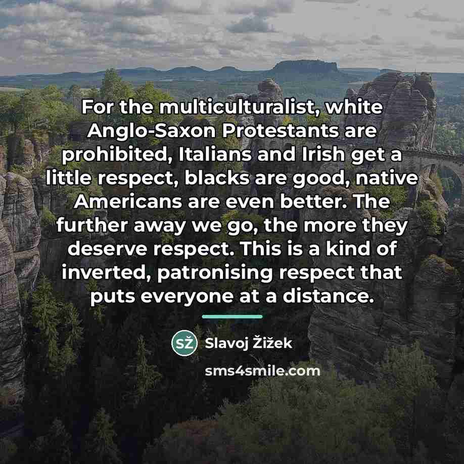 “For the multiculturalist, white Anglo-Saxon Protestants are prohibited, Italians and…” quote by Slavoj Žižek