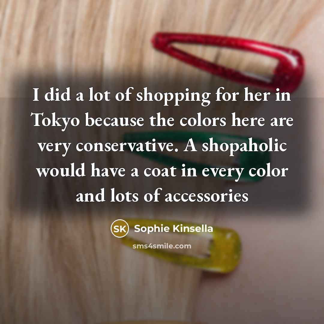 “I did a lot of shopping for her in Tokyo…” quote by Sophie Kinsella