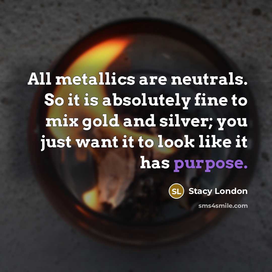 “All metallics are neutrals. So it is absolutely fine to…” quote by Stacy London