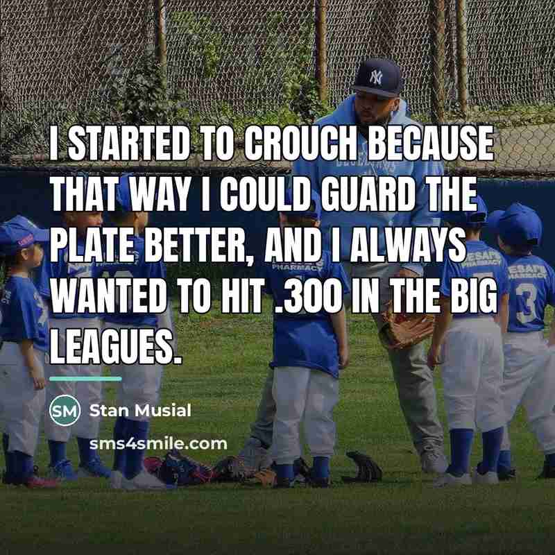 “I started to crouch because that way I could guard…” quote by Stan Musial