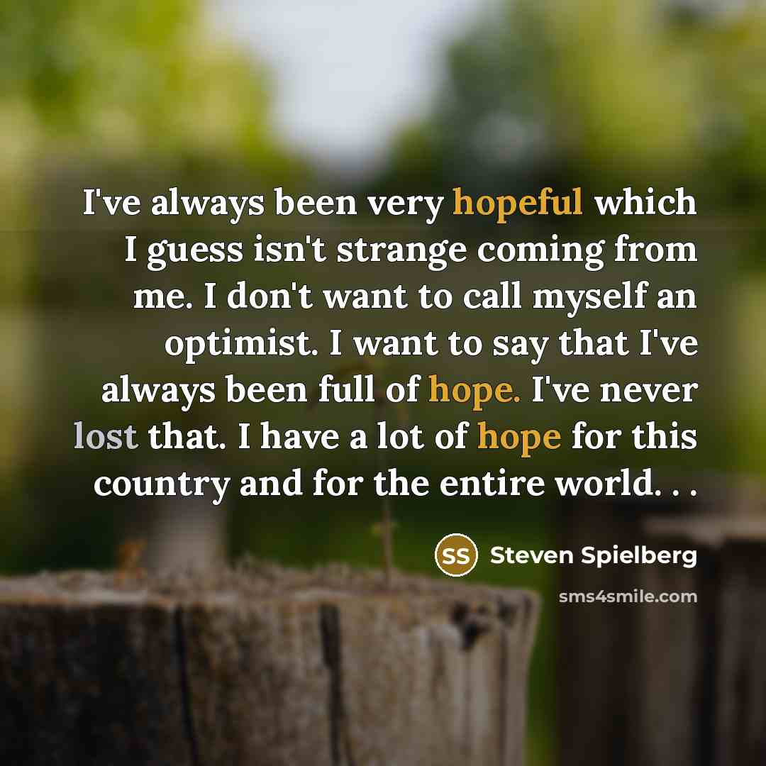 “I've always been very hopeful which I guess isn't strange…” quote by Steven Spielberg