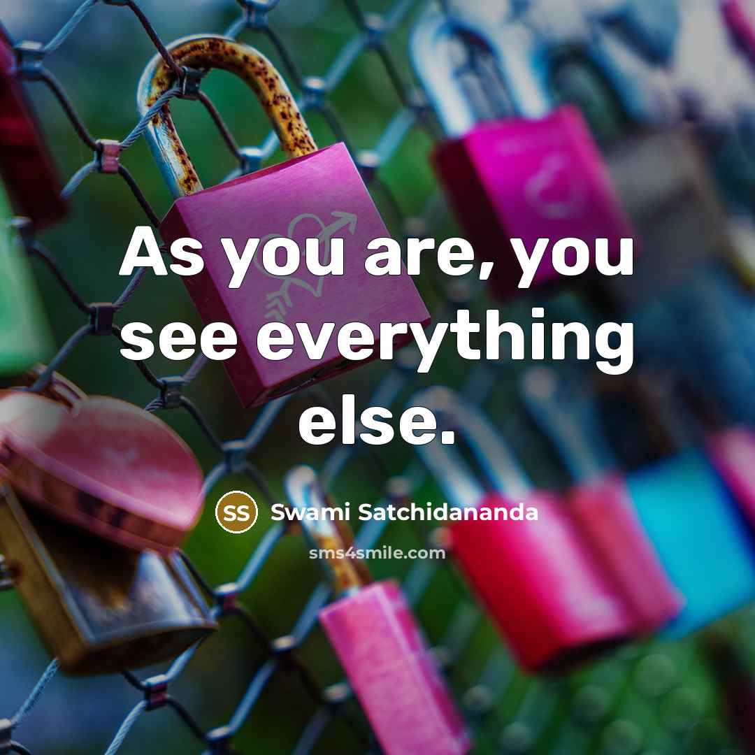 “As you are, you see everything else.…” quote by Swami Satchidananda