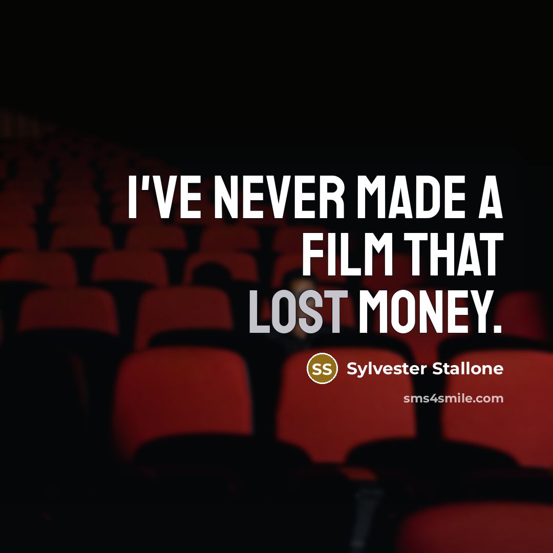 “I've never made a film that lost money.…” quote by Sylvester Stallone