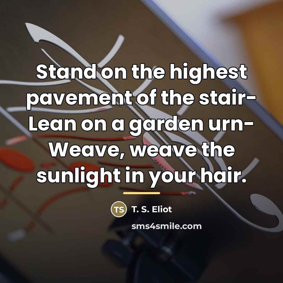 “Stand on the highest pavement of the stair- Lean on…” quote by T. S. Eliot