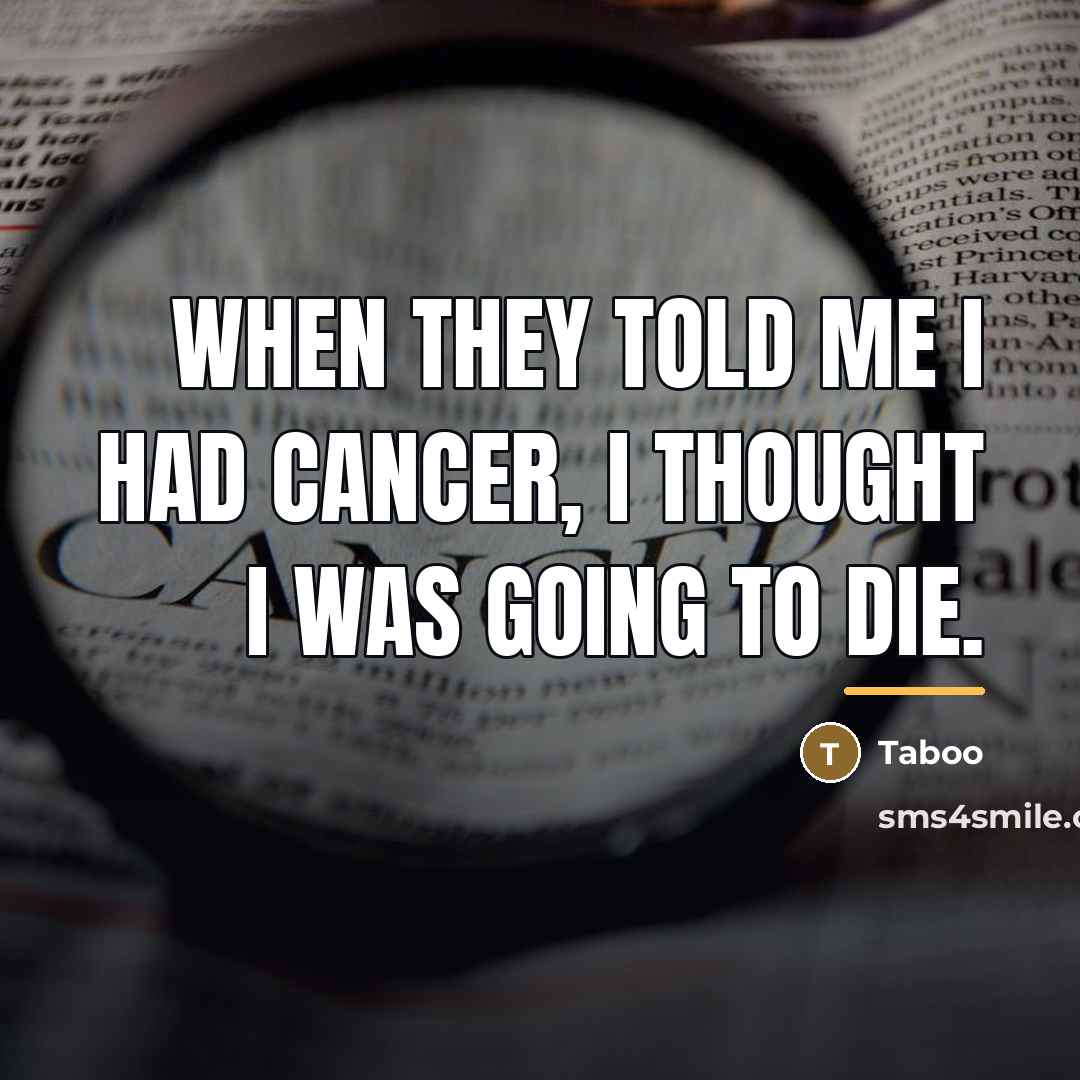 “When they told me I had cancer, I thought I…” quote by Taboo