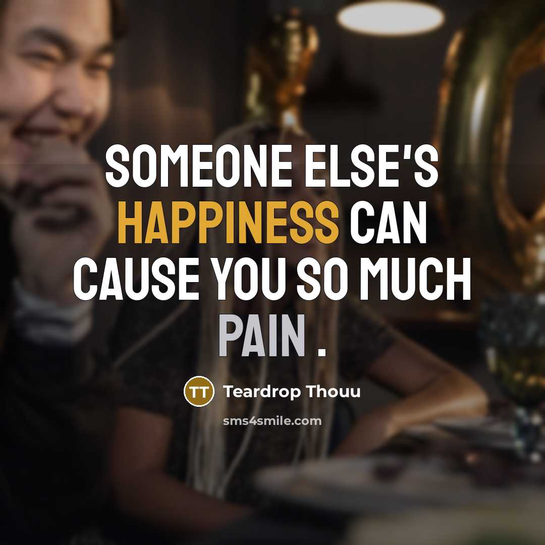 “Someone Else's Happiness Can Cause You So Much Pain .” quote by Teardrop Thouu