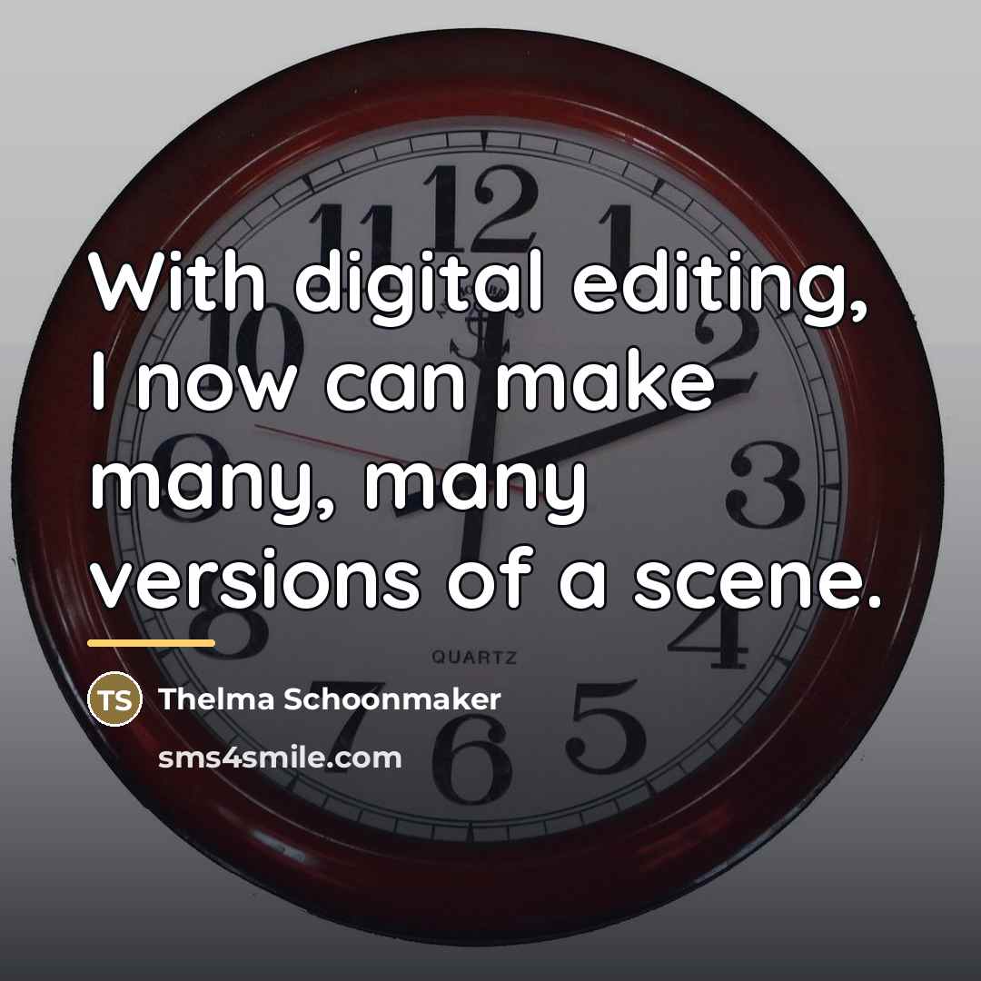 “With digital editing, I now can make many, many versions…” quote by Thelma Schoonmaker