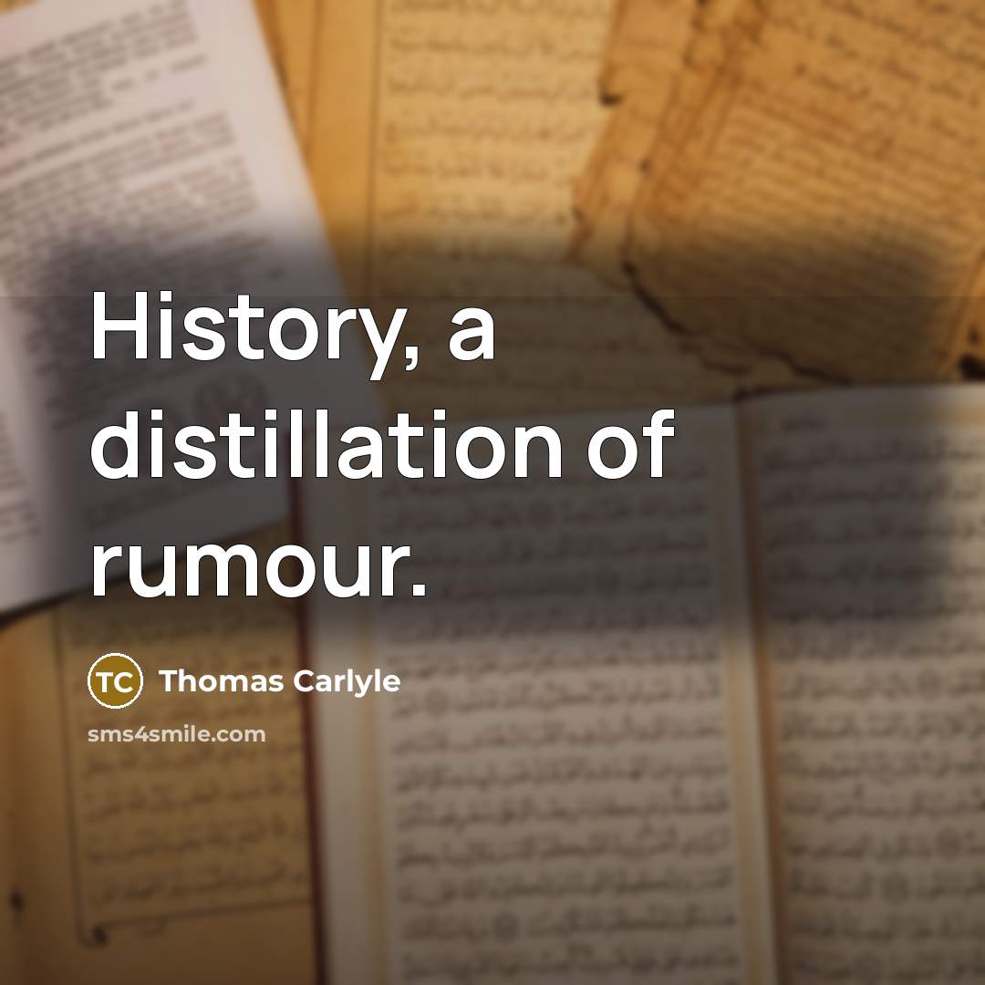 “History, a distillation of rumour.” quote by Thomas Carlyle