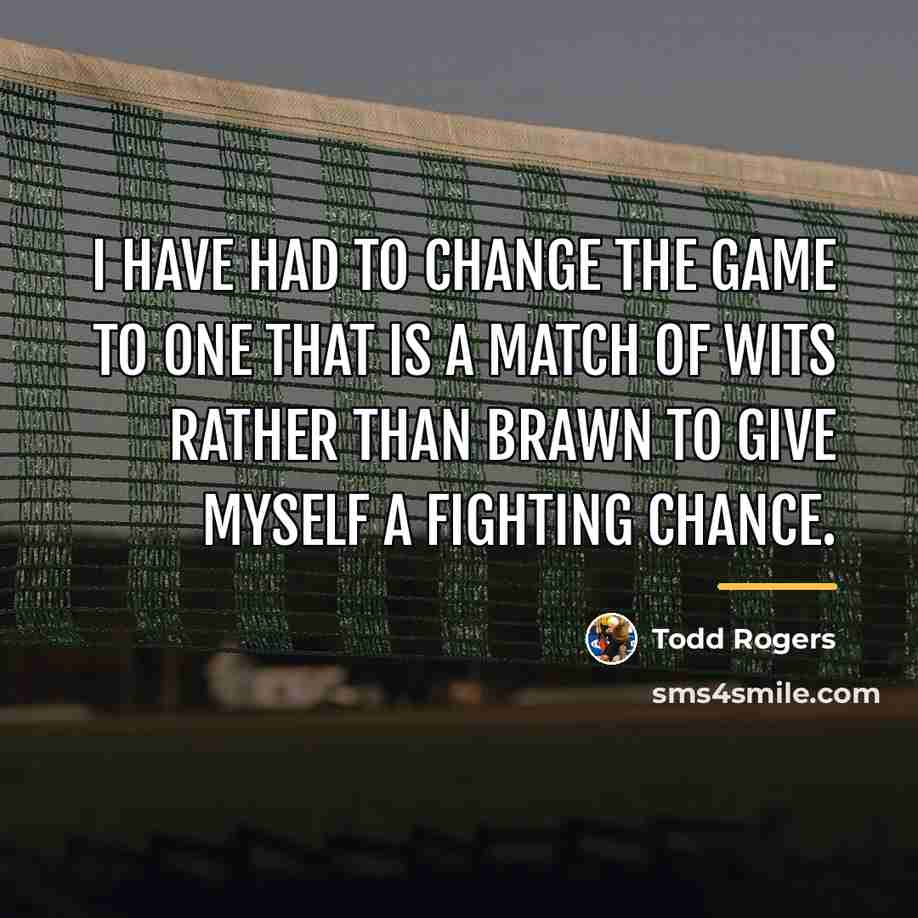 “I have had to change the game to one that…” quote by Todd Rogers