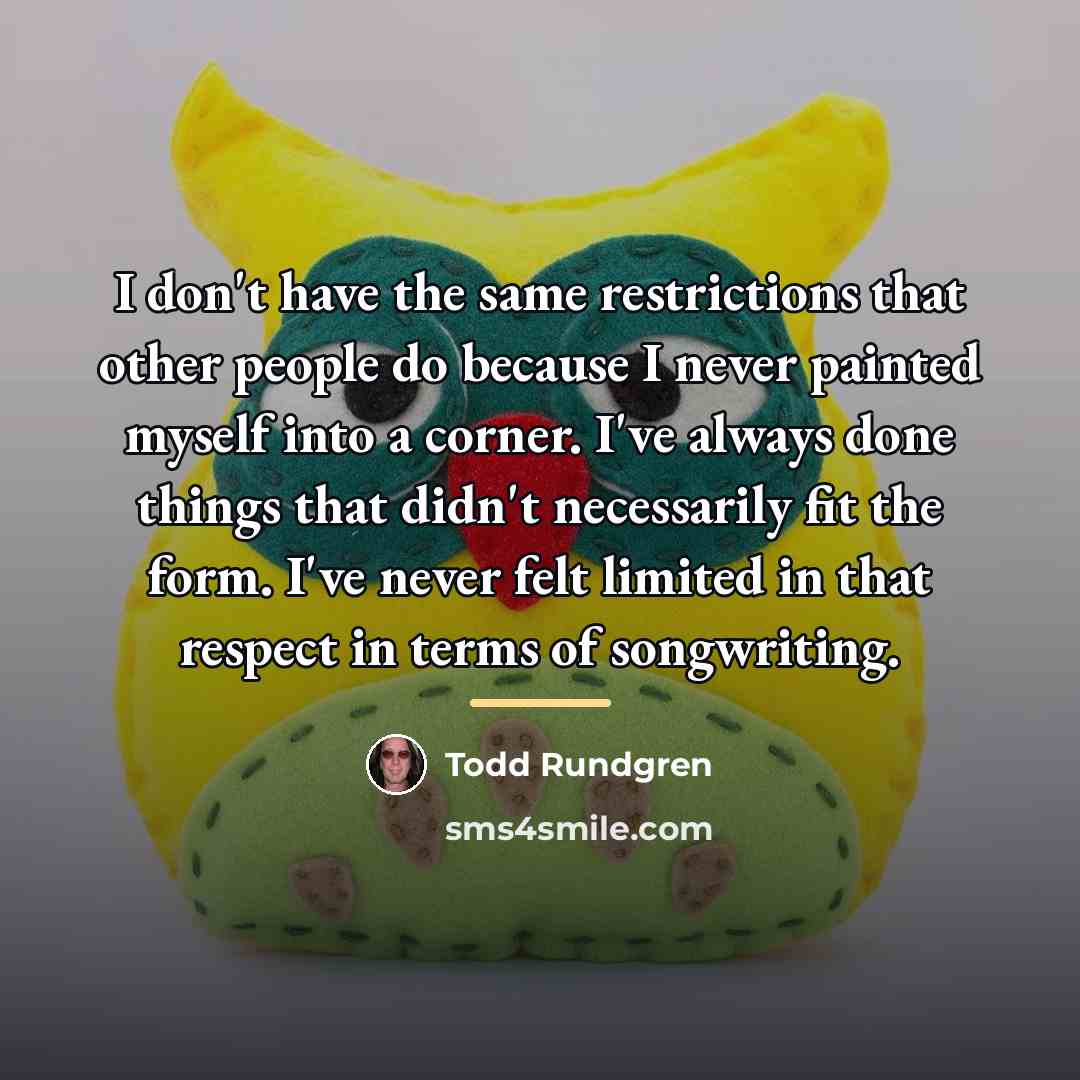 “I don't have the same restrictions that other people do…” quote by Todd Rundgren