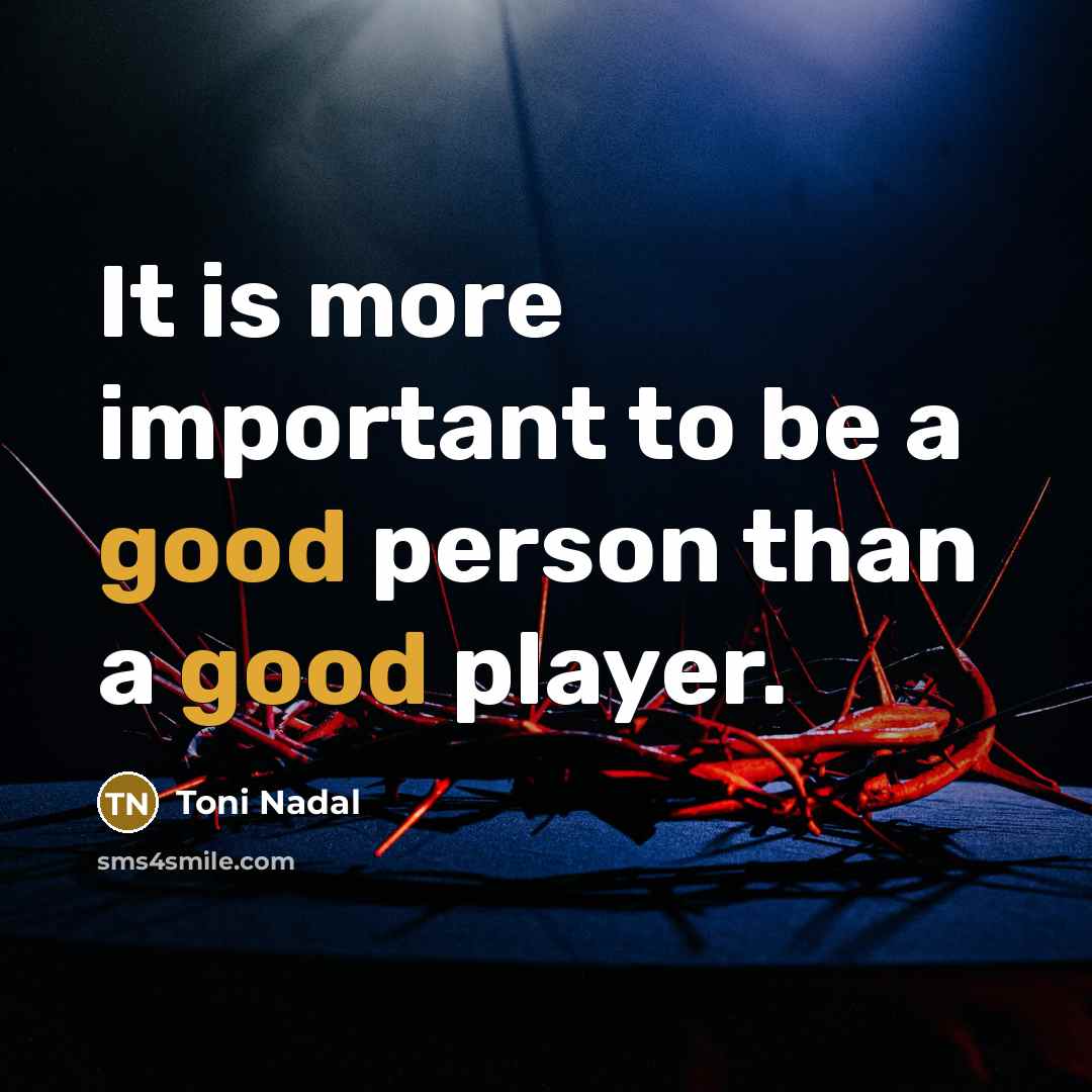 “It is more important to be a good person than…” quote by Toni Nadal