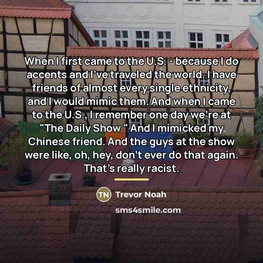“When I first came to the U.S. - because I…” quote by Trevor Noah
