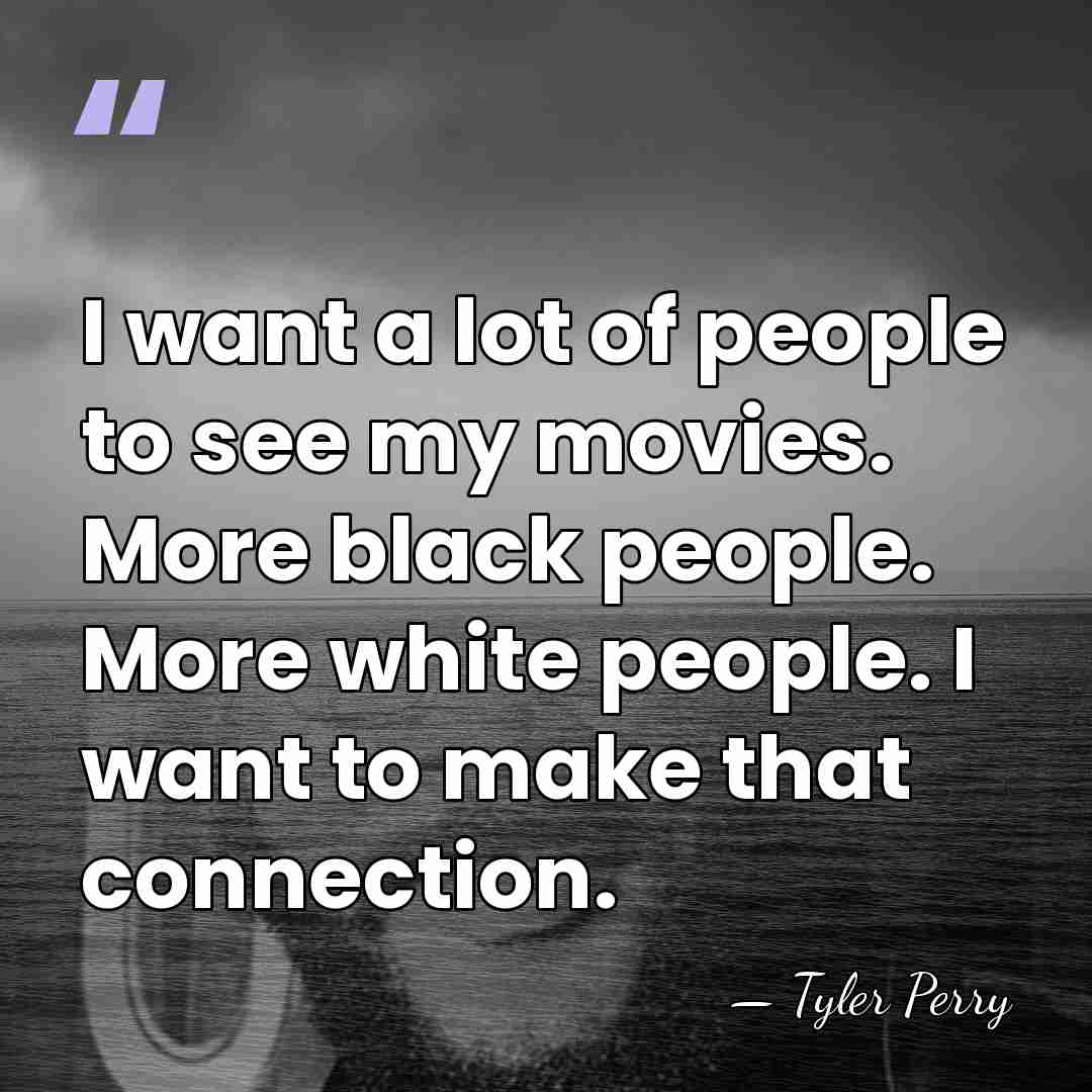 I want a lot of people to see my movies. More black&hellip; - Tyler Perry