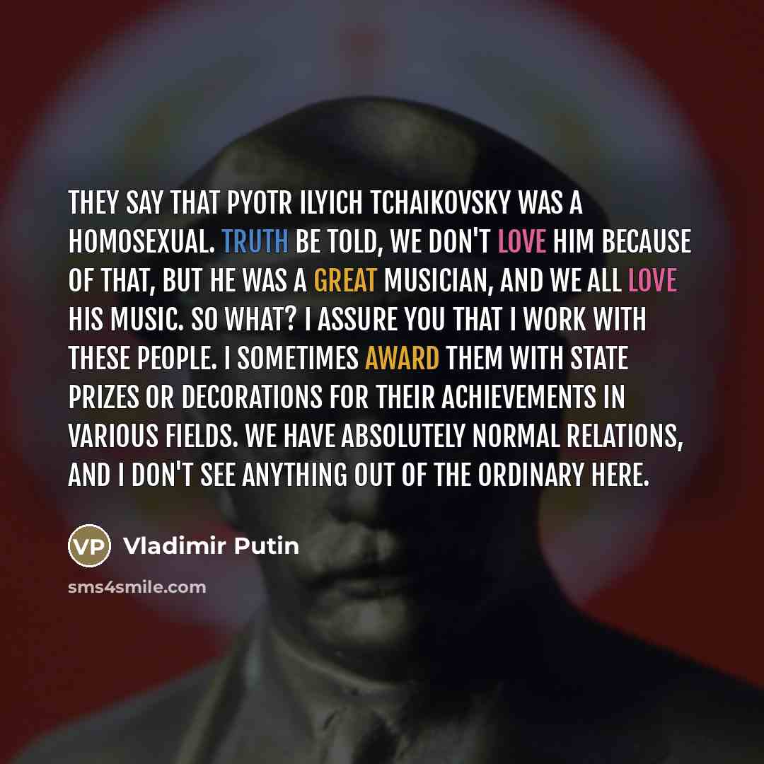 “They say that Pyotr Ilyich Tchaikovsky was a homosexual. Truth…” quote by Vladimir Putin