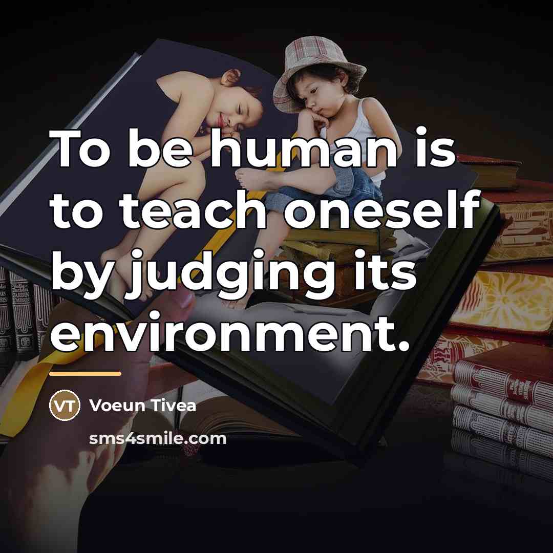 “To be human is to teach oneself by judging its…” quote by Voeun Tivea
