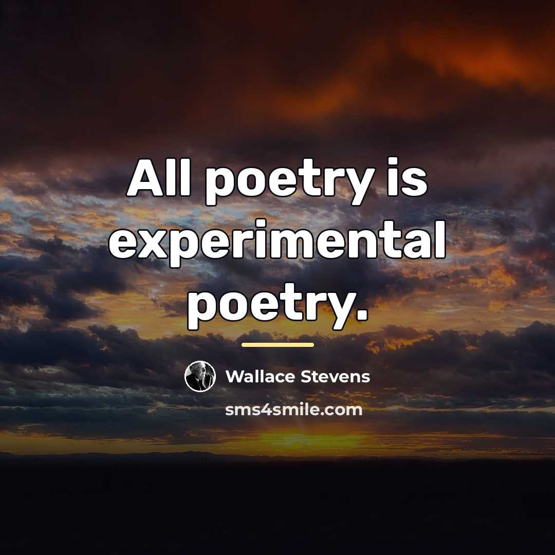 “All poetry is experimental poetry.…” quote by Wallace Stevens