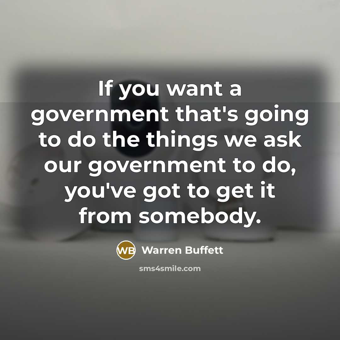 “If you want a government that's going to do the…” quote by Warren Buffett