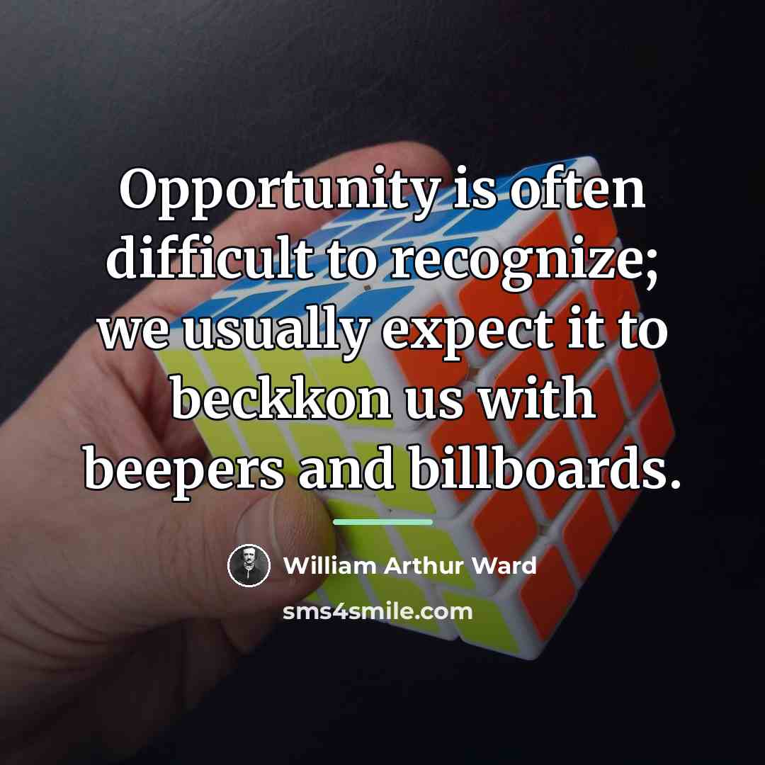 “Opportunity is often difficult to recognize; we usually expect it…” quote by William Arthur Ward