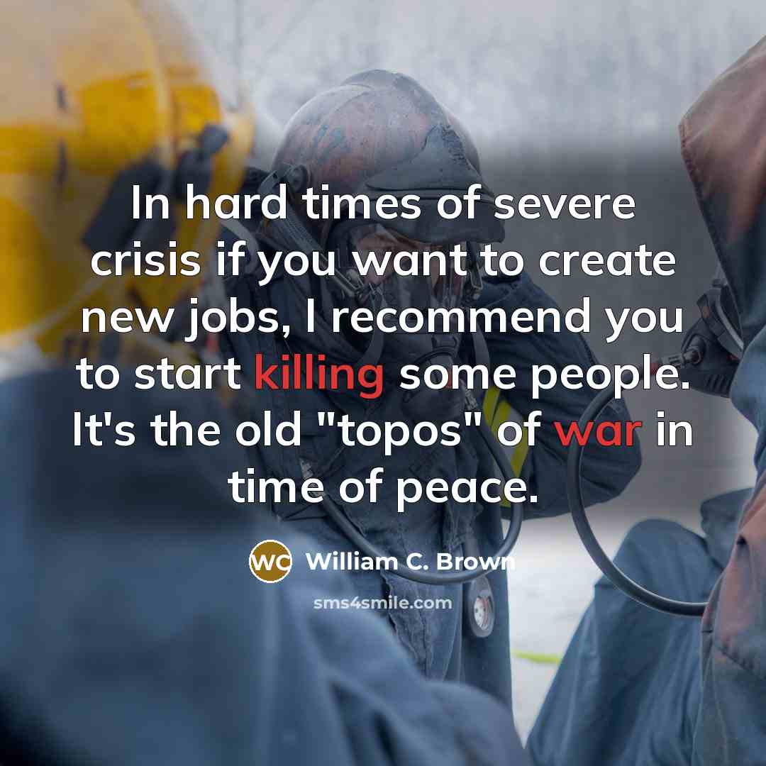 “In hard times of severe crisis if you want to…” quote by William C. Brown