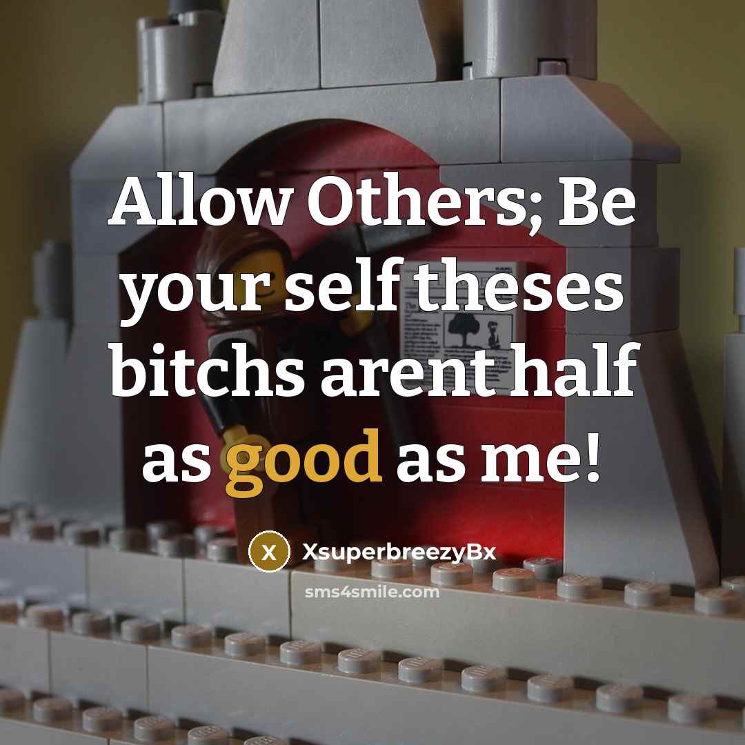 “Allow Others; Be your self theses bitchs arent half as good as me!” quote by XsuperbreezyBx
