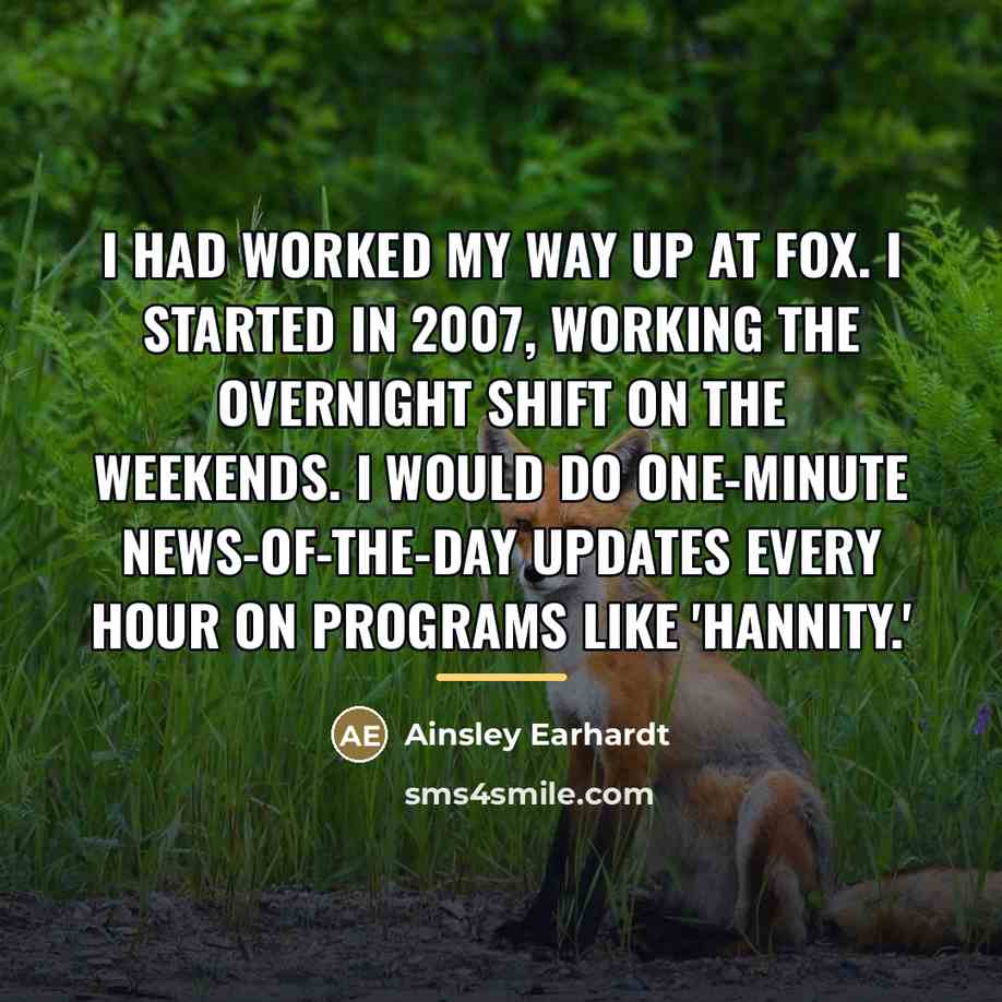 “I had worked my way up at Fox. I started…” quote by Ainsley Earhardt