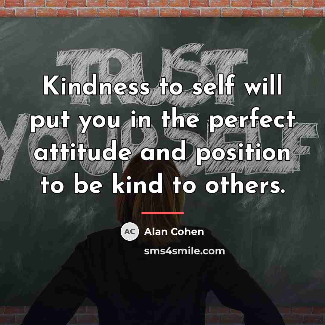 “Kindness to self will put you in the perfect attitude…” quote by Alan Cohen