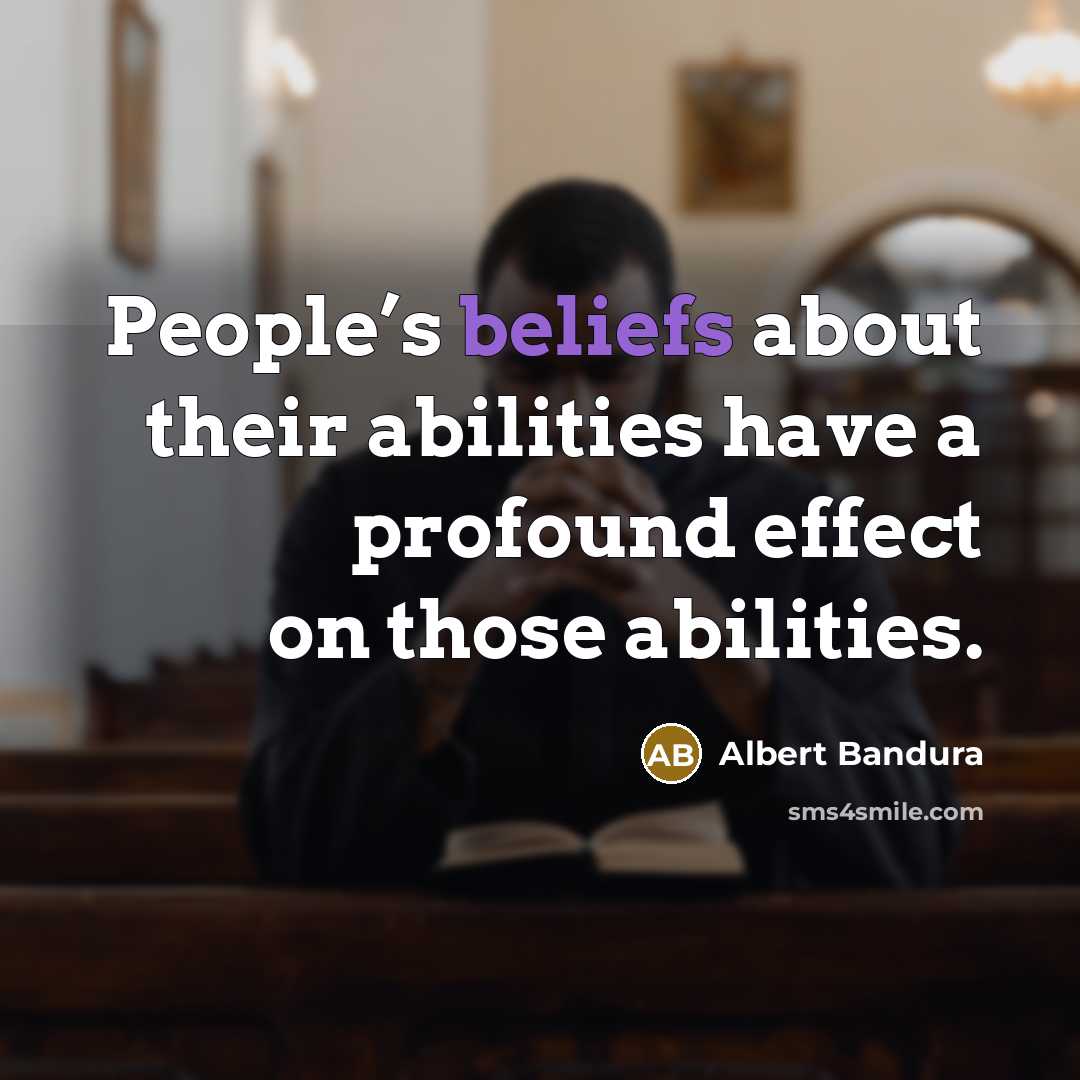 “People’s beliefs about their abilities have a profound effect on those abilities.” quote by Albert Bandura