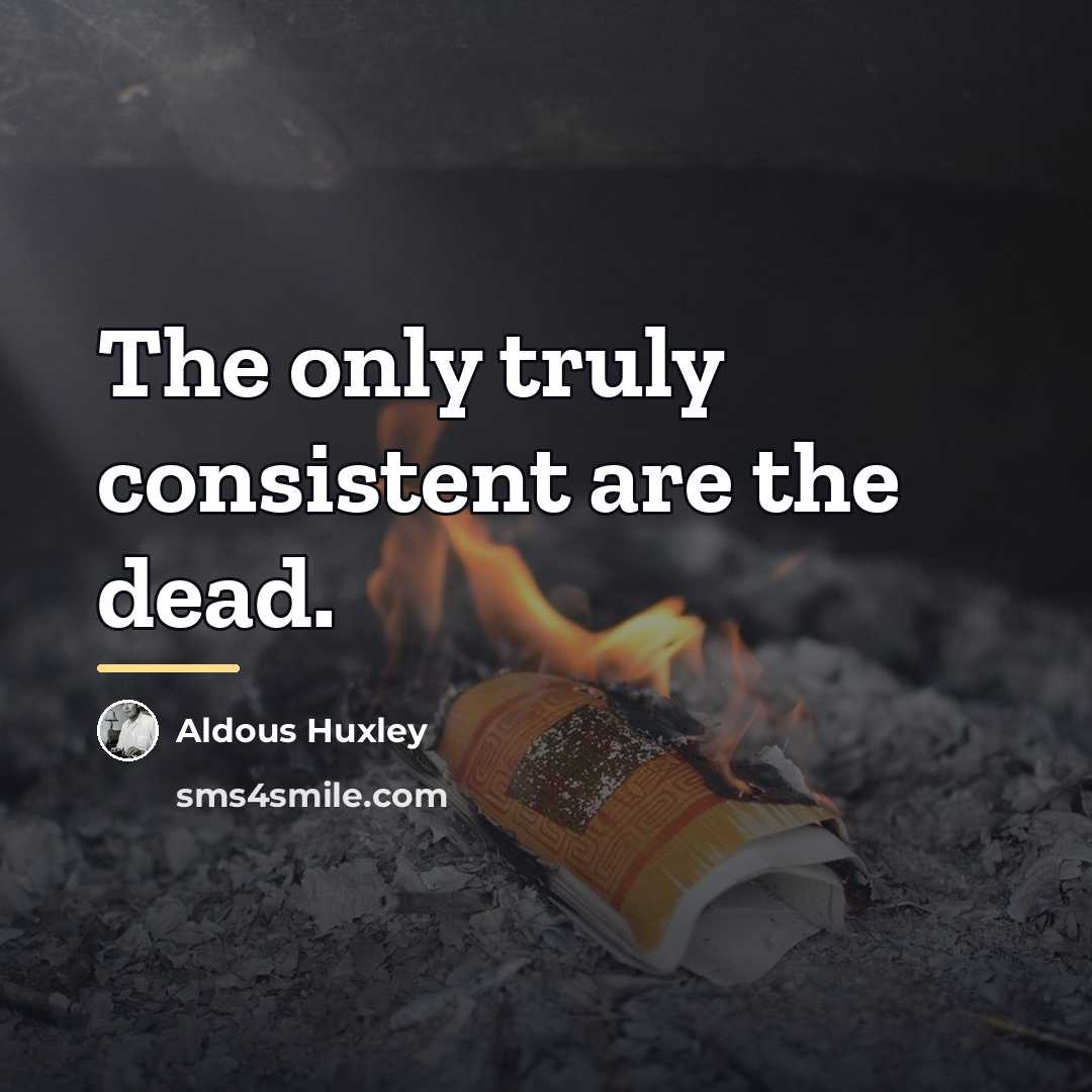 “The only truly consistent are the dead.…” quote by Aldous Huxley