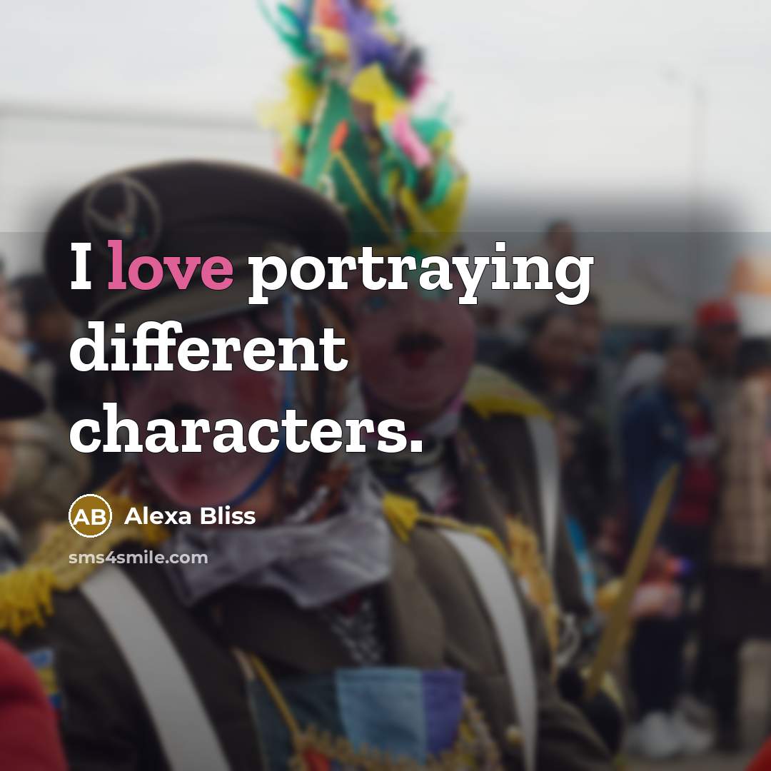 “I love portraying different characters.” quote by Alexa Bliss