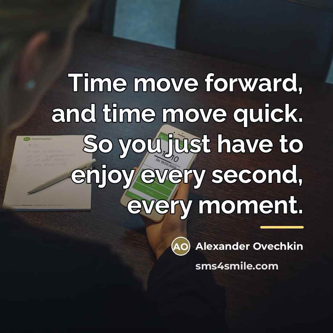 “Time move forward, and time move quick. So you just…” quote by Alexander Ovechkin