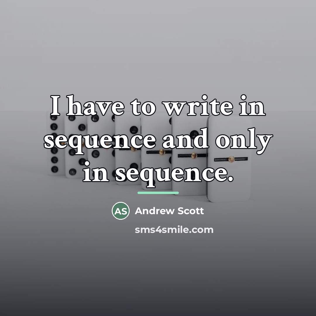 “I have to write in sequence and only in sequence.…” quote by Andrew Scott