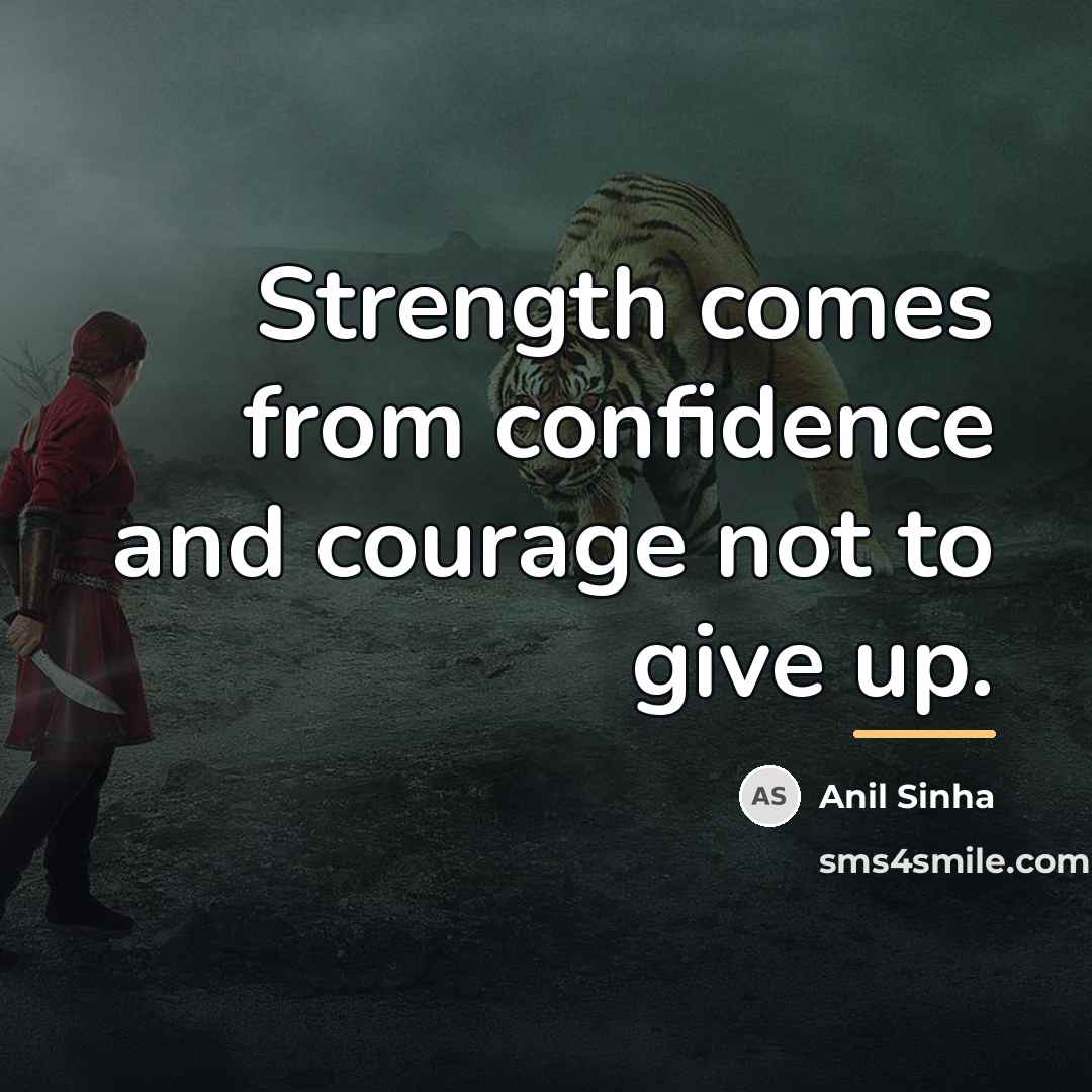 “Strength comes from confidence and courage not to give up.…” quote by Anil Sinha